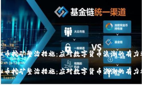 虚拟币挖矿整治措施：应对数字货币浪潮的有力举措

虚拟币挖矿整治措施：应对数字货币浪潮的有力举措