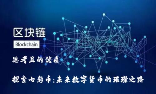 思考且的优质

探索七彩币：未来数字货币的璀璨之路