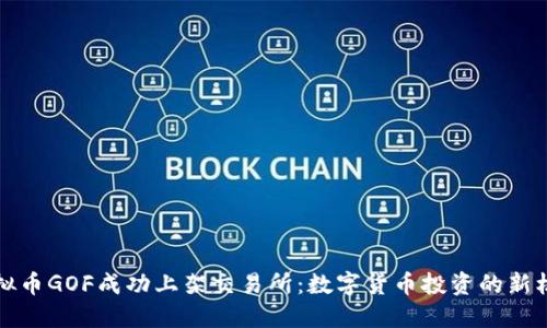 虚拟币GOF成功上架交易所:数字货币投资的新机遇