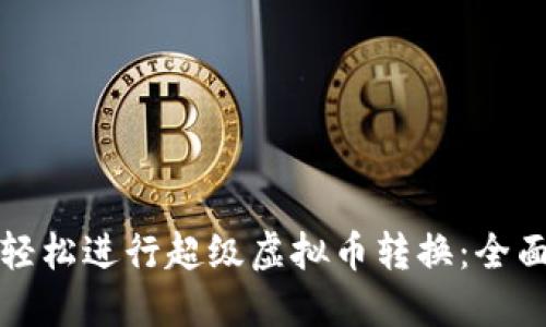 如何轻松进行超级虚拟币转换:全面指南