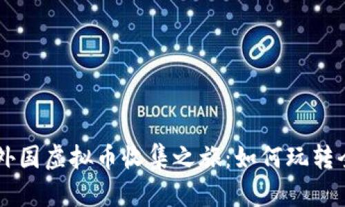 精彩纷呈的外国虚拟币收集之旅：如何玩转全球数字货币