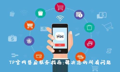 TP官网售后服务指南:解决您的所有问题