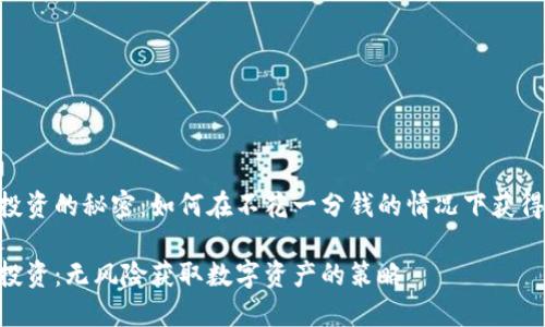 虚拟币0投资的秘密:如何在不花一分钱的情况下获得数字资产
虚拟币0投资:无风险获取数字资产的策略