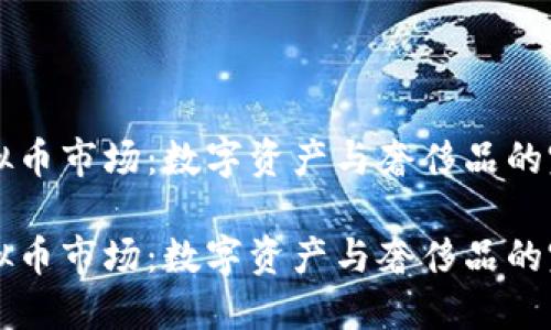 手表虚拟币市场:数字资产与奢侈品的完美结合
手表虚拟币市场:数字资产与奢侈品的完美结合