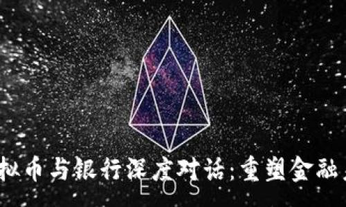 :
2023年虚拟币与银行深度对话:重塑金融未来的契机