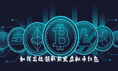 如何高效领取新发虚拟币红包
