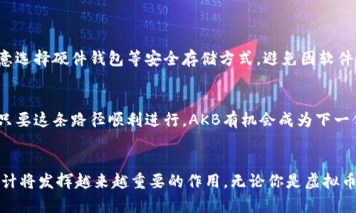 注意：因为我无法访问实时信息或者最新的变化，下面的内容完全基于我截至2023年10月的知识。

  探索AKB虚拟币的未来潜力与投资机会 / 

 guanjianci AKB，虚拟币，投资机会，加密货币，市场分析 /guanjianci 

引言
随着区块链技术的迅猛发展，虚拟币的概念逐渐进入大众视野。在这些虚拟币中，AKB作为一种新兴的加密资产，引起了越来越多投资者的关注。本文将深入探讨AKB虚拟币的核心特征、市场潜力以及未来的发展方向。同时，我们也会分析当前虚拟币市场的动态，以及如何为投资者提供信息，以便他们做出明智的选择。

一、AKB虚拟币的背景
AKB虚拟币自推出以来，就以其独特的设计理念和应用场景迅速占据了一席之地。它不仅仅是一种简单的数字资产，更是一种承载了技术创新和社会需求的新型货币。AKB的设计初衷是为了解决传统货币在数字时代所面临的一些挑战，比如透明度不足、跨境支付效率低下等。通过去中心化的技术优势，AKB希望搭建一个更加公平、高效、便捷的交易平台。

二、AKB的核心特征
AKB虚拟币有几个显著的特点，这些特征使其在市场中具备了竞争力：
ul
    listrong高安全性：/strongAKB采用了先进的加密算法，确保交易的安全性和用户信息的隐私。通过分布式账本技术，用户的资金和数据得到了有效的保护。/li
    listrong快速交易：/strong得益于其高效的共识机制，AKB可以实现几乎实时的交易，极大增强了用户的使用体验。无论是个人用户还是企业，快速的交易速度都能帮助他们在竞争激烈的市场中把握先机。/li
    listrong社区驱动：/strongAKB的开发和运营高度依赖于社区支持，因为它相信去中心化是推动创新的重要动力。社区成员不仅可以提出建议，还可以参与决策，形成良性互动。/li
    listrong多元化应用：/strongAKB不仅可以用于交易，还是智能合约和去中心化应用(DApps)的重要基础。具体来说，用户可以利用AKB进行资产管理、游戏、生态建设等多种形式。/li
/ul

三、AKB虚拟币的市场前景
随着越来越多的用户和企业接受数字资产，AKB的市场前景看起来相当乐观。全球范围内，金融科技的发展为虚拟币的普及提供了不断扩大的空间，尤其是在新兴市场中，传统金融体系的不足促使人们寻找新的交易方式。
而且，随着区块链技术的持续进步，AKB所面临的技术瓶颈也在逐步被解决。许多行业领军企业和初创公司已经开始探索利用虚拟币和区块链技术构建更先进的金融解决方案。这无疑会加速AKB的应用和流通。

四、如何投资AKB虚拟币
对许多新手投资者来说，进入虚拟币市场可能会面临众多挑战。尤其是确定如何与AKB进行有效的投资，可能需要一定的研究和准备。以下是几个关键点：
ul
    listrong了解市场情况：/strong在投资前，了解AKB目前的市场表现和历史价格走势是非常重要的。多看看专业分析、财经网站的文章和论坛讨论，形成独立的理解。/li
    listrong选择适合的交易平台：/strong选择一个安全、信誉良好的交易平台进行交易是投资成功的关键。不同平台的费率、支持的服务及用户体验存在差异，因此必须仔细比较。/li
    listrong谨慎风险管理：/strong虚拟币市场波动较大，投资者应制定合理的风险管理策略。比如可以设定止损点，以避免在市场不利时遭受过大损失。/li
    listrong关注官方更新：/strong保持对AKB项目动态的关注，包括开发进展、社区活动及技术更新等，将帮助你做出更快的反应。/li
/ul

五、AKB虚拟币与其它虚拟币的对比
投资者对虚拟币的选择往往会面临多种选择。除了AKB外，还有比特币、以太坊等多种经典虚拟币。相比之下，AKB有哪些优势和劣势呢？
首先，在交易速度上，AKB的交易确认时间可能优于比特币，这对于需要频繁交易的用户来说，是一大亮点。然而，比特币的生态系统更成熟，拥有强大的市场认知度和信任基础，这一点是AKB目前所无法比拟的。
其次，在技术发展上，AKB致力于创新，而以太坊则是智能合约的佼佼者。在去中心化应用的开发上，AKB需要不断吸取经验，以推动自身的生态圈建设。

六、常见问题解答

h41. 如何保障AKB虚拟币的安全性？/h4
虚拟币的安全性首先与技术实现密切相关。AKB采用了分布式账本技术，意味着没有单一的破坏点，数据被多个节点保存。此外，用户在存储AKB时，也要注意选择硬件钱包等安全存储方式，避免因软件漏洞或人为因素而导致损失。

h42. AKB的未来发展方向有哪些？/h4
未来，AKB的开发团队计划继续完善技术体系，进一步提升交易速度和安全性。同时，他们希望通过积极的社区互动，吸引更多开发者参与AKB生态的构建。只要这条路径顺利进行，AKB有机会成为下一代优秀的数字资产代表。

结论
总之，AKB虚拟币是一个值得关注的新兴选手，具备良好的市场潜力和投资机会。随着技术的进一步成熟和市场的逐渐接受，AKB在未来的虚拟币市场中预计将发挥越来越重要的作用。无论你是虚拟币的新手，还是有经验的投资者，深入了解AKB的特性和市场动态，总是一个明智的选择。
