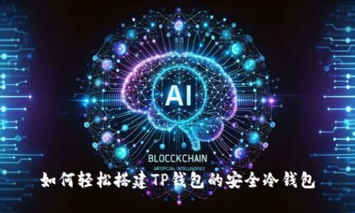 如何轻松搭建TP钱包的安全冷钱包