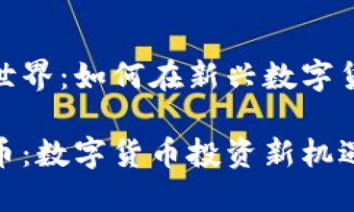 怀柔虚拟币的世界:如何在新兴数字货币中抓住机会
探秘怀柔虚拟币:数字货币投资新机遇