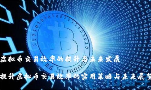 虚拟币交易效率的提升与未来发展
提升虚拟币交易效率的实用策略与未来展望