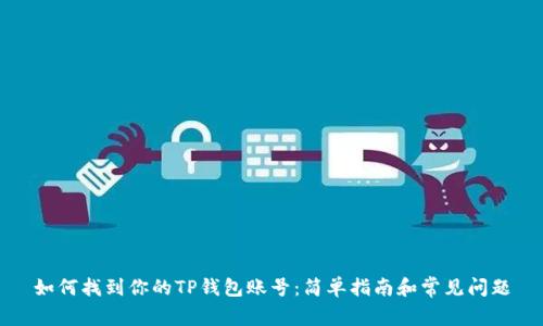 如何找到你的TP钱包账号:简单指南和常见问题