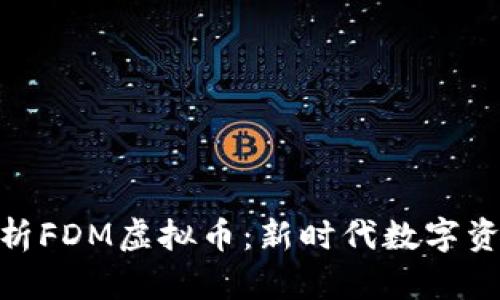 全方位解析FDM虚拟币:新时代数字资产的崛起