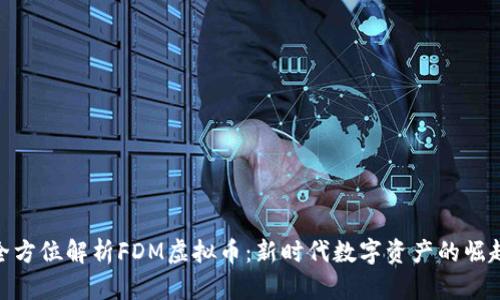 全方位解析FDM虚拟币:新时代数字资产的崛起