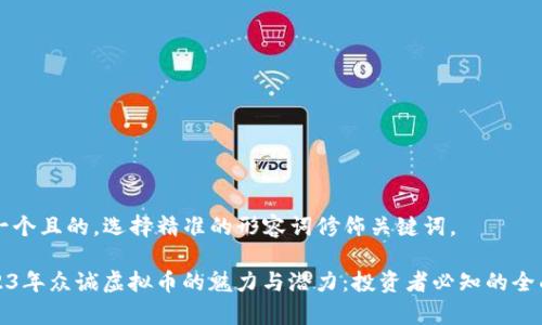 思考一个且的,选择精准的形容词修饰关键词,
: 2023年众诚虚拟币的魅力与潜力:投资者必知的全面解析