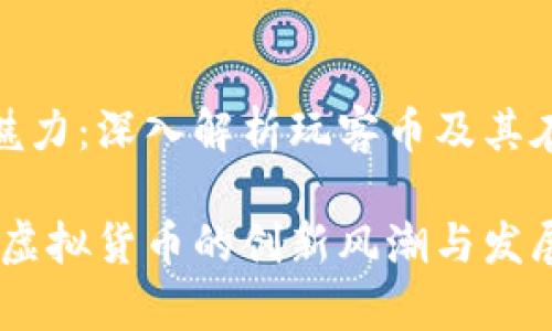 虚拟货币的魅力:深入解析玩客币及其在国内的影响
玩客币:国内虚拟货币的创新风潮与发展前景