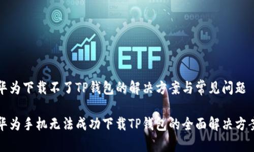 华为下载不了TP钱包的解决方案与常见问题
华为手机无法成功下载TP钱包的全面解决方案