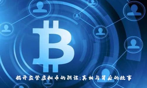 揭开监管虚拟币的阴谋：真相与背后的故事