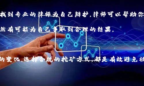 虚拟币机挖矿被抓会怎样？了解相关法律后果

随着虚拟货币的兴起，挖矿这一概念也逐渐走入了大众的视野。挖矿不仅吸引了众多技术极客和投资者，也引起了政府部门的关注。在一些国家和地区，虚拟币挖矿被认为是违法的，尤其是在缺乏监管的环境下进行的挖矿活动更是容易遭到法律制裁。那么，如果你因为虚拟币机挖矿被抓，会面临怎样的后果呢？在这篇文章中，我们将为你详细解析这一问题的不同层面。

1. 法律责任的种类

首先，我们需要了解不同国家对虚拟货币挖矿的法律规定。在一些国家，未获得相关许可证或在法律允许范围之外进行挖矿活动，可能会导致民事责任或刑事责任。民事责任通常涉及罚款，而刑事责任可能会导致更严厉的惩罚，如监禁。

例如，在中国，国家对虚拟货币挖矿的监管非常严格。虽然政府曾允许部分地方进行挖矿，但随着电力资源紧张和金融风险的增加，监管政策逐渐收紧。如果你在中国境内从事非法挖矿被抓，很可能会面临高额罚款、没收设备，甚至是刑事拘留。而在一些其他国家，如美国，情况可能会有所不同，但仍然不容小觑。

2. 设备的没收与损失

除了法律责任，挖矿被抓后，许多人最关心的可能是他们投资的设备是否会被没收。通常来说，政府部门会对涉及违法活动的设备进行没收，无论是高昂的显卡、专用的矿机，还是其他电子设备。这对于许多挖矿者来说，都是一笔不可小觑的损失。

然而，有些挖矿者可能会尝试通过法律手段来索回自己的设备，但成功率往往不高。此外，虚拟币挖矿的设备自购买以来的折旧，也意味着他们即使拿回设备，能否继续使用也成为了一个问题。

3. 个人信用可能受损

一旦因为虚拟币挖矿被捕，个人的信用记录可能会受到影响。尤其是在一些地方，犯罪记录会被上传到公共数据库，这可能会影响到你将来的求职、借贷等情况。如果有涉及金融方面的处罚，影响将更加显著。

例如，如果你被判定为从事非法挖矿而被罚款或入狱，未来申请信用卡或住房贷款可能会被拒绝，这对个人的生活影响深远。

4. 社会舆论压力

在这种情况下，社会舆论的压力也往往是不容小觑的。在社交媒体发达的今天，个人隐私已经不那么容易保守。虚拟币挖矿被抓后，许多细节可能会被曝光，甚至成为新闻报道的焦点。这种情况不仅会影响到个人的名声，还可能对家人造成困扰。

许多挖矿者在进行这些活动时，可能没有考虑到法律风险、经济损失以及社会影响。实际上，在做出决定之前，做到充分的调查和理解是非常重要的。

如何避免因虚拟币机挖矿被抓的风险？

避免被抓，其实可以从多个方面入手。首先，了解并遵循当地的法律法规是首要任务。即使法律在不断变化，有必要定期关注相关政策更新。如果你依然决定进行挖矿，那么最好是采取合法的方式，获得所需的许可证和合规运营。

其次，考虑选择在一些对虚拟币友好的国家进行挖矿，许多地方为了吸引技术投资，给予了一定的税收优惠和政策支持。在合法的框架内进行挖矿，一方面可以减少法律风险，另一方面在设备投入和维护成本上也能够获得一些保障。

相关问题

1. 如何判断自己的挖矿是否合法？

判断挖矿是否合法，首先要了解当地的法律法规，包括挖矿所需的许可证、税务要求以及环境政策。此外，建议咨询法律专业人士，确保自己所从事的业务活动符合国家及地方的法律。如果在国外挖矿，可以了解是否有特定的行业协会或监管机构提供相应的指导。

此外，即使在法律允许的框架内，挖矿者仍需要关注环保政策和电力使用限制等问题。这些也是影响挖矿合法性的重要因素。总之，合规经营是挖矿活动的基础。

2. 如果我被抓了，应该如何处理？

如果你在挖矿的过程中不幸被抓，首先，保持冷静是关键。在这样的情况下，建议不要做出过激反应，因为这可能会让事情变得更糟。其次，寻求法律帮助至关重要，找到专业的律师为自己辩护。律师可以帮助你理解案件的具体情况，并为你制定出合适的应对策略。

此外，尽量收集与案件相关的所有证据，包括购买设备的凭证、运营的合法性证明等，都可以作为辩护的依据。记住，虽然局势看似严峻，但通过合适的法律途径，仍然有可能为自己争取到合理的结果。

结语

总之，虚拟币机挖矿这一新兴活动的确涉及多方面的法律风险与责任。在这个行业中，保持良好的法律意识至关重要。对可能的后果有清晰的认识，跟踪相关法规的变化，选择合规的挖矿方式，都是有效避免被抓的手段。希望每一个挖矿者都能在享受这个充满机会的市场时，保持警觉，做出明智的选择。

被抓后的虚拟币机挖矿后果解析与法律风险防范