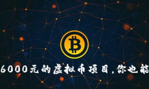 揭秘：日赚6000元的虚拟币项目，你也能轻松参与！