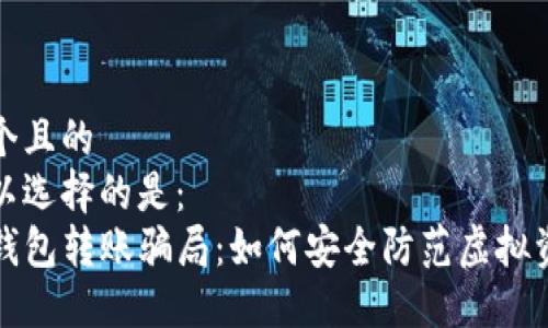 思考一个且的  
我们可以选择的是:  
揭秘TP钱包转账骗局:如何安全防范虚拟资产损失