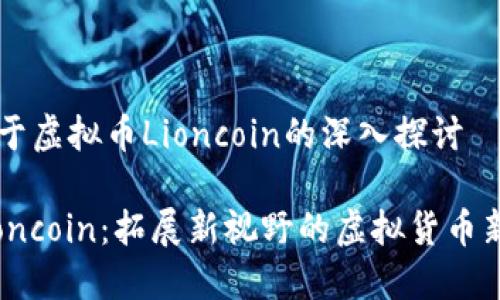 关于虚拟币Lioncoin的深入探讨
Lioncoin:拓展新视野的虚拟货币新星