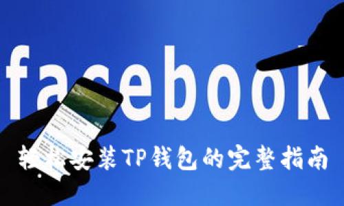 轻松安装TP钱包的完整指南