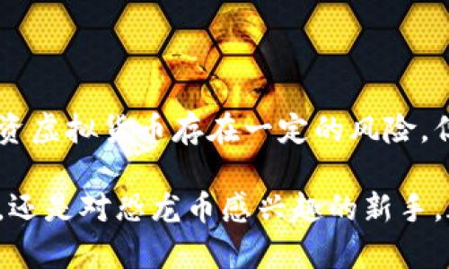    恐龙币：探索新潮流与投资机会的虚拟货币  / 

 guanjianci  恐龙币, 虚拟货币, 投资机会, 区块链  /guanjianci 

引言：虚拟币的魅力与恐龙币的崛起

在互联网迅猛发展的今天，虚拟币逐渐成为金融市场的一股新力量，吸引了无数投资者的目光。虚拟货币的种类繁多，其中“恐龙币”作为一种独特的新兴币种，在众多的数字资产中脱颖而出。它不仅给投资者带来了潜在的回报，也引发了对数字货币未来发展的深思。

恐龙币，顾名思义，其名称灵感来自于遥远的史前时代。在这个快速发展的虚拟币市场中，恐龙币以其独特的设计理念和强大的社区支持，迅速积累了人气。今天，我们将深度探讨恐龙币的特点、市场表现及其背后的投资机遇以及未来的发展趋势。

恐龙币的独特性：为什么选择它作为投资标的？

首先，恐龙币有着独特的主题和文化背景，让它从一开始就在人群中有了特别的标识。与许多虚拟货币相比，恐龙币不仅仅是一种投资工具，更是一种文化现象。它吸引了很多喜爱恐龙和科幻文化的年轻用户，这些用户不仅能够在经济上获得收益，同时还能够在文化上产生共鸣。

其次，恐龙币社区的活跃程度也是其成功的重要因素之一。在虚拟币市场中，社区的支持往往决定了一种货币的未来发展。恐龙币拥有一个庞大而积极的社区，该社区不仅提供一系列教育资源，还定期组织会议和活动，以提升成员之间的互动与合作。

最后，恐龙币背后强大的开发团队为其未来的发展提供了保障。他们在区块链技术和市场运营方面经验丰富，能够有效应对市场的变化，为恐龙币的发展提供强有力的支持。

恐龙币的市场表现：追踪数字资产增长

在过去的几年中，恐龙币的市场表现引人注目。虽然加密货币市场波动性较大，但恐龙币的表现相对稳定。在不同的市场趋势下，恐龙币不仅能够保持相对的价值，也能够在合适的时机抓住投资者的关注。

其交易量逐渐增加，尤其是在一些大型加密货币交易所上线之后，许多投资者开始关注这一独特的币种。数据显示，恐龙币的价格在某一阶段曾经历过飞涨，这无疑为投资者带来了丰厚的利润。

如何购买与存储恐龙币？简单指南

对于初次接触虚拟货币的用户而言，购买和存储恐龙币可能会感到有些陌生。在此，我们提供一个简单易懂的指南，帮助您顺利进行投资。

首先，您需要选择一个可靠的加密货币交易所。市场上有很多平台可供选择，如Coinbase、Binance等。在注册时，请确保选择一个安全性高、口碑好的平台。注册后，您需要完成身份验证，以满足平台的合规要求。

其次，您需要将资金转入交易所的账户中。大多数交易所支持使用信用卡、借记卡、银行转账等方式充值。在确保资金到账后，您可以在交易所中找到恐龙币并进行购买。在选择购买数量时，请根据自己的投资能力和风险承受能力来决定。

最后，购买之后，建议您将恐龙币转入个人钱包中进行存储。使用硬件钱包或软件钱包都是不错的选择，这样可以确保您的资产安全。不过，无论采用哪种方式，始终要记得保护好您的私钥，以免遭到不必要的损失。

未来展望：恐龙币的潜力与前景

随着全球对虚拟货币的接受度逐渐提高，恐龙币的未来展望也是令人乐观的。首先，市场对新兴币种的需求不断增加，这为恐龙币的发展提供了良好的环境。其次，随着技术的不断进步，区块链将在更多行业中发挥作用，恐龙币作为其中的一员，必将受益其中。

此外，恐龙币团队不断进行技术创新和用户体验，力求让这一币种更具吸引力。在推动生态建设的同时，积极寻求与各大企业合作，将恐龙币应用到实际场景中，进一步提升其价值。

相关问题探讨

问题一：恐龙币与其他虚拟货币相比，优势是什么？

与比特币、以太坊等主流虚拟货币相比，恐龙币的市场规模相对较小，这意味着它在价格波动上可能更为剧烈。但是，正因为如此，潜在的投资回报也相对较高。尤其是对于那些风险偏好较高的投资者，恐龙币无疑是一个很有吸引力的选择。

恐龙币所独特的文化背景和社区支持，使得它不仅仅是一种投资工具，还是一种社交和文化的象征。用户在购买和持有恐龙币的同时，实际上也在参与一种独特的文化潮流，这是许多主流虚拟货币无法比拟的。

问题二：如何判断恐龙币的投资机会？

判断恐龙币的投资机会，首先需要关注市场动态和新闻热点。许多虚拟币的价格波动都会受到市场情绪的影响，因此及时获取信息非常重要。投资者可以通过关注知名财经媒体、社交网络等平台，了解最新的行业动态。

其次，进行技术分析也是判断投资机会的重要方法。通过对恐龙币价格走势图、交易量等指标的分析，投资者可以制定出适合自己的投资策略。此外，与其他投资者进行交流，分享彼此的见解和经验，也是获取投资机会的重要途径。

结论

恐龙币作为一种新兴的虚拟货币，其独特的文化背景和强大的社区支持，让它在竞争激烈的市场中占据了一席之地。尽管投资虚拟货币存在一定的风险，但对于那些乐于探索和冒险的投资者来说，恐龙币无疑是一个充满吸引力的选择。

在未来的日子里，随着技术的不断演进和市场的逐步扩大，恐龙币或将迎来更加美好的发展前景。无论您是已经投资的用户，还是对恐龙币感兴趣的新手，都不妨在这个快速变化的市场中，深入思考与探讨，共同探索这一数字资产的无限可能。