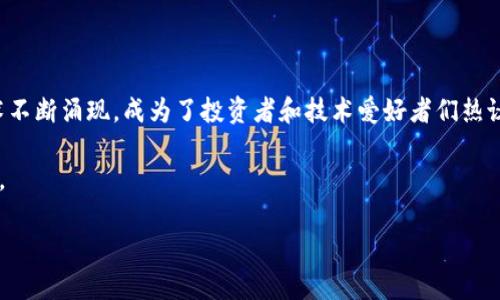 虚拟币翻译:深入浅出解读北京市场的现状
在这个数字化迅速发展的时代,越来越多的人开始关注虚拟货币,尤其是在北京这样的大城市。近年来,虚拟币的使用和相关技术不断涌现,成为了投资者和技术爱好者们热议的话题。不论是对比特币、以太坊这样的主流虚拟货币,还是各种新兴的山寨币,了解其背后的技术与市场动态都是非常必要的。
在本文中,我们将深入探讨北京的虚拟币翻译现状,从市场环境到用户的投资心理,帮助大家更好地理解这个复杂且多变的世界。
北京虚拟币翻译:揭示市场背后的真相