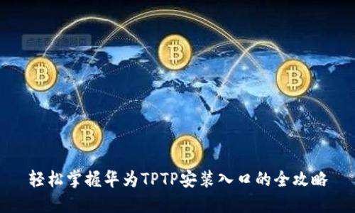 轻松掌握华为TPTP安装入口的全攻略