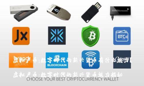 虚拟卢币:数字时代的新兴货币有什么魅力?
虚拟卢币:数字时代的新兴货币魅力揭秘