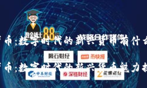 虚拟卢币:数字时代的新兴货币有什么魅力?
虚拟卢币:数字时代的新兴货币魅力揭秘