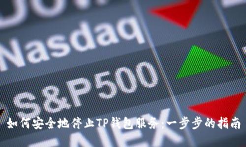 如何安全地停止TP钱包服务：一步步的指南