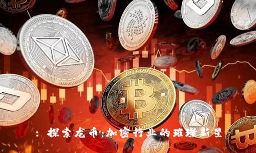 : 探索龙币：加密行业的璀璨新星