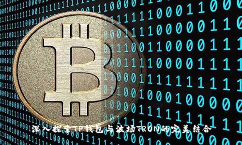 深入探索TP钱包与波场TRON的完美结合