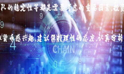 F8这个虚拟币怎么样？

在当前的数字货币市场中，F8币逐渐引起了投资者和交易者的注意。但要深入了解它的价值与前景，我们就需要从多个方面进行分析。以下是关于F8币的详细介绍。

F8币的基本概述
F8是一种相对较新的虚拟货币，旨在为用户提供更快速、更安全的交易体验。其成立目的是为了在数字交易中提供一个高有效率的支付解决方案。这种货币不仅仅是电子货币的代表，也是数字经济的参与者。它背后的技术基础与区块链相结合，为其安全性与透明度提供了保障。

F8币的技术特点
F8币的技术架构采用了创新的区块链技术，允许快速的交易确认和低交易费用。这种高效率的设计让F8币在用户日常使用时表现得很可靠。同时，它的智能合约功能使得自动化交易更为便捷，对于开发者来说，这无疑是一个很大的吸引力。

市场表现分析
在过去的几个月中，F8币的市场表现颇具波动性。虽然有时价格会下滑，但通常也会迅速反弹回升。这样的波动性虽然给投资者带来了一定的不确定性，但同时也提供了潜在的盈利机会。

F8币的应用场景
从实际应用的角度来看，F8币的用途相当广泛。除了在数字商品和服务的购买中应用外，它还逐渐被一些企业接受作为支付方式。这种多样的应用为其长期稳定发展奠定了基础。

未来发展前景
投资F8币的潜在机会取决于其能否在市场中持续获得用户的青睐。如果能够有效解决现有虚拟币的痛点问题，它的未来将会非常可观。随着越来越多的商家开始接受F8币，它的流通性可能会得到大幅提升，从而推动其价格上涨。

持币风险与防范措施
尽管F8币展示了良好的发展潜力，但投资者也需关注其中的风险。例如，市场波动导致的价格下跌、技术壁垒、项目团队的稳定性等都是需要考虑的重要因素。投资者可以采取分散投资的策略，降低整体风险。

总结与建议
总的来说，F8币作为新兴的数字货币展现出了一些积极的特征，但其不可预测性也是不容忽视的。如果你对投资虚拟货币感兴趣，建议保持理性的态度，认真分析，做出知情的决策。

F8虚拟币的投资前景分析与市场表现