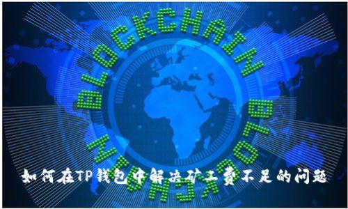 如何在TP钱包中解决矿工费不足的问题