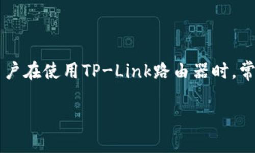 在现代社会中，网络已成为我们生活中不可或缺的一部分，无论是工作、学习还是娱乐，连接互联网都至关重要。然而，很多用户在使用TP-Link路由器时，常常面临“TP-Link怎么连不上网”的问题。这种情况可能让人感到困扰，下面我们将详细探讨这个问题，并提供一些解决方案。

如何轻松解决TP-Link路由器无法连接网络的问题