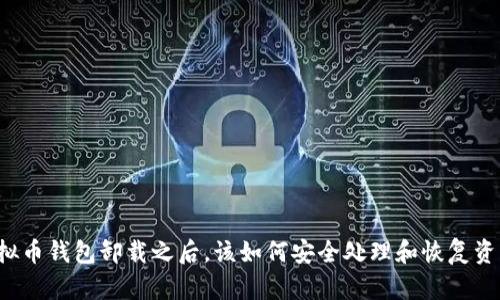虚拟币钱包卸载之后，该如何安全处理和恢复资产？