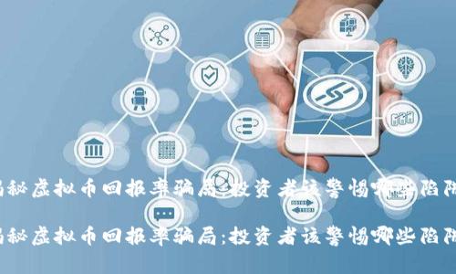 揭秘虚拟币回报率骗局：投资者该警惕哪些陷阱？

揭秘虚拟币回报率骗局：投资者该警惕哪些陷阱？