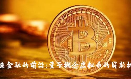 未来金融的前沿：量子概念虚拟币的崭新机遇
