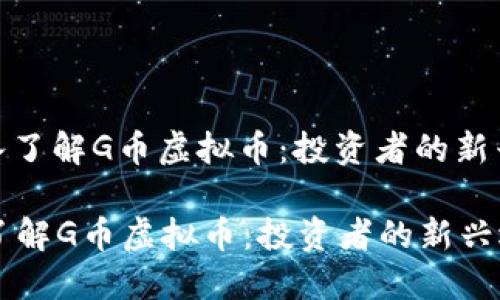 : 深入了解G币虚拟币：投资者的新兴选择

深入了解G币虚拟币：投资者的新兴选择