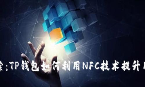 深入探索：TP钱包如何利用NFC技术提升用户体验