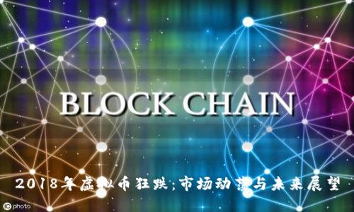 2018年虚拟币狂跌：市场动荡与未来展望