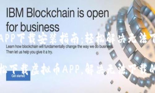 虚拟币APP下载安装指南：轻松解决无法下载问题

如何轻松下载虚拟币APP，解决无法下载的问题