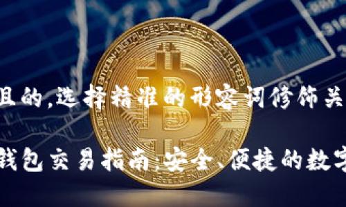 思考一个且的，选择精准的形容词修饰关键词

详尽的TP钱包交易指南：安全、便捷的数字货币管理
