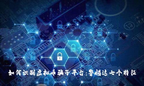 如何识别虚拟币骗子平台：警惕这七个特征