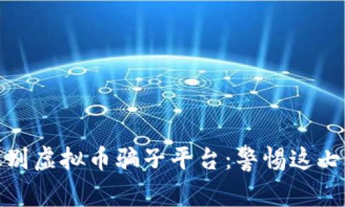 如何识别虚拟币骗子平台：警惕这七个特征