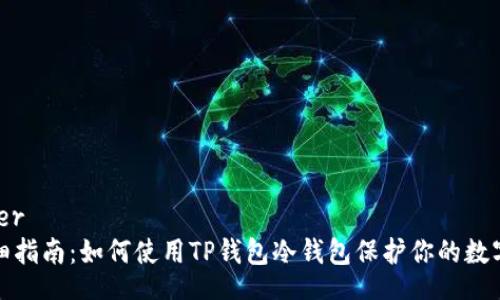 banner
超详细指南：如何使用TP钱包冷钱包保护你的数字资产
