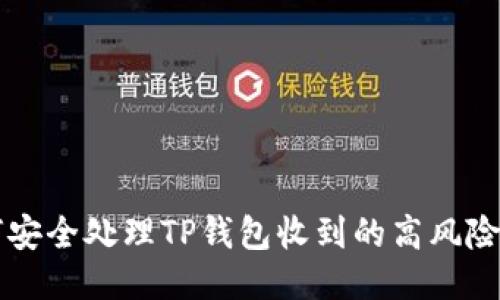 如何安全处理TP钱包收到的高风险代币