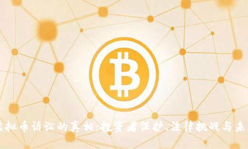 揭开虚拟币诉讼的真相：投资者保护、法律挑战与未来展望